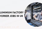 Aluminium Factory Worker Jobs in UK