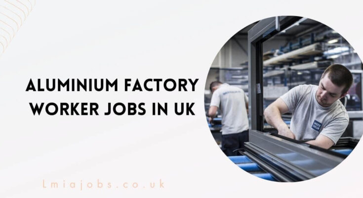 Aluminium Factory Worker Jobs in UK