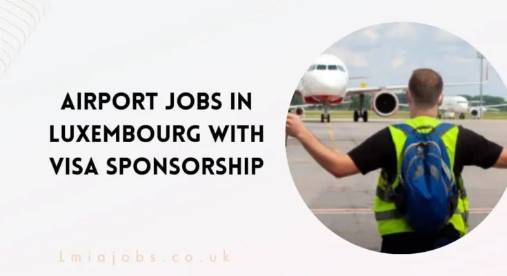 Airport Jobs in Luxembourg with Visa Sponsorship