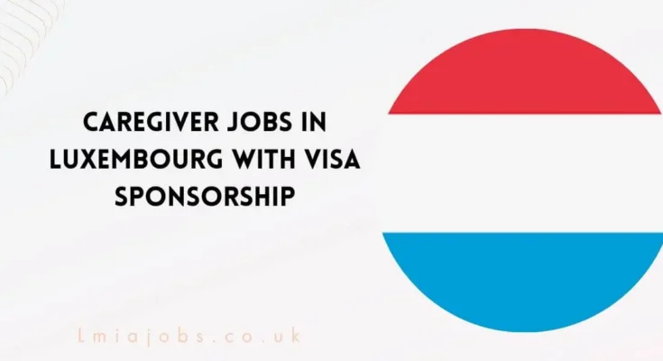 Caregiver Jobs in Luxembourg with Visa Sponsorship