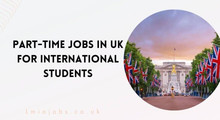 Part-Time Jobs in UK for International Students