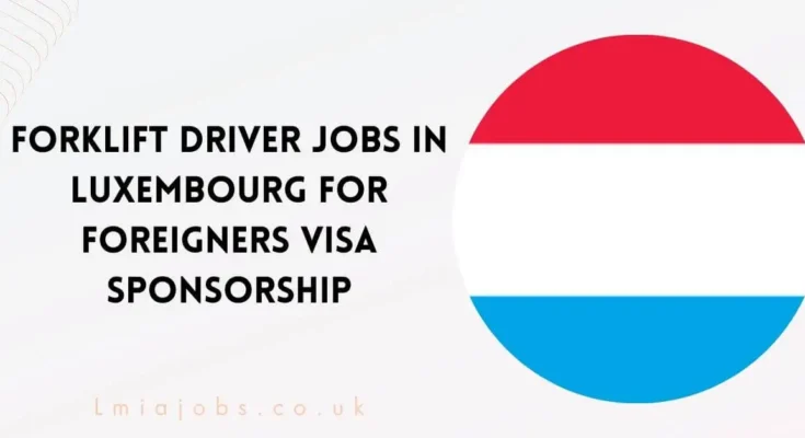 Forklift Driver Jobs in Luxembourg for Foreigners