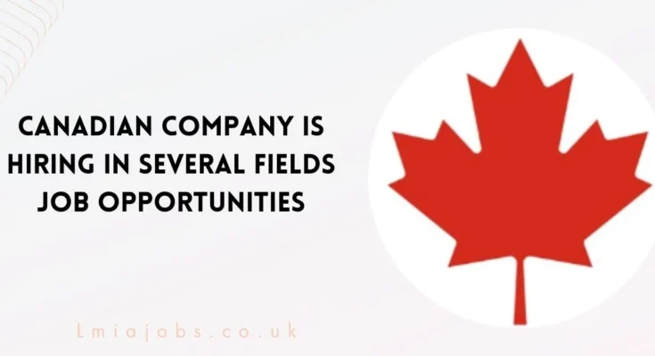 Canadian Company is Hiring in Several Fields Job