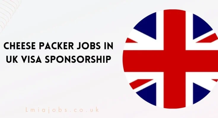 Cheese Packer Jobs in UK Visa