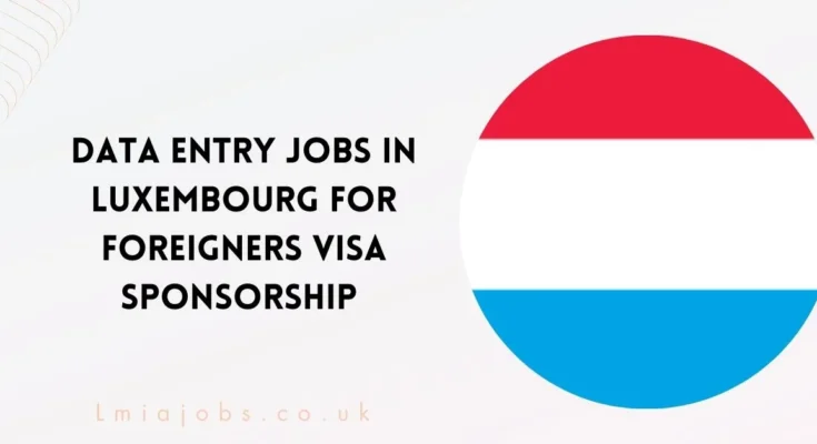 Data Entry Jobs in Luxembourg for Foreigners