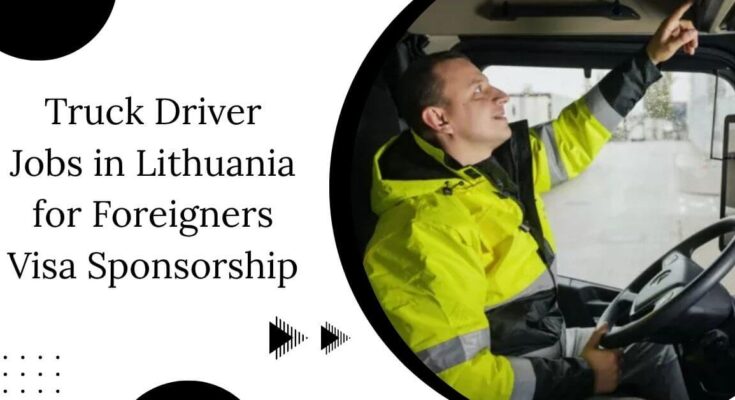 Truck Driver Jobs in Lithuania for Foreigners Visa Sponsorship