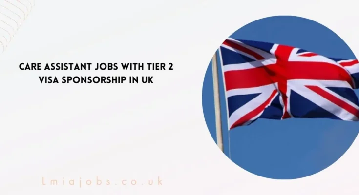 Care Assistant Jobs with Tier 2 in UK