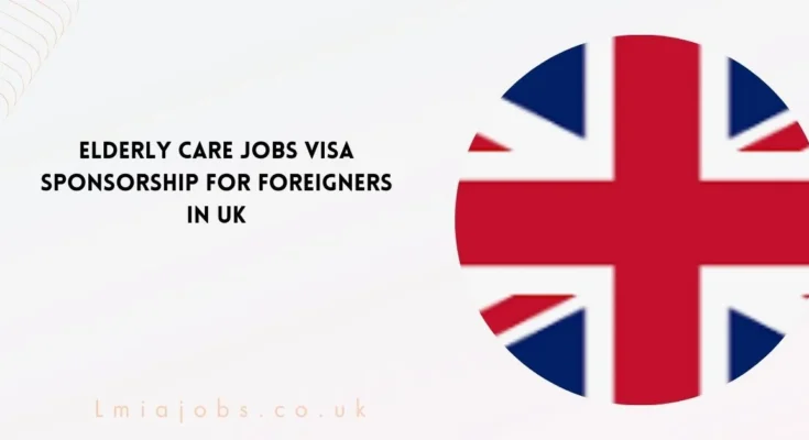 Elderly Care Jobs Visa Sponsorship for Foreigners in UK