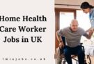 Home Health Care Worker Jobs in UK 2025 – Apply Now