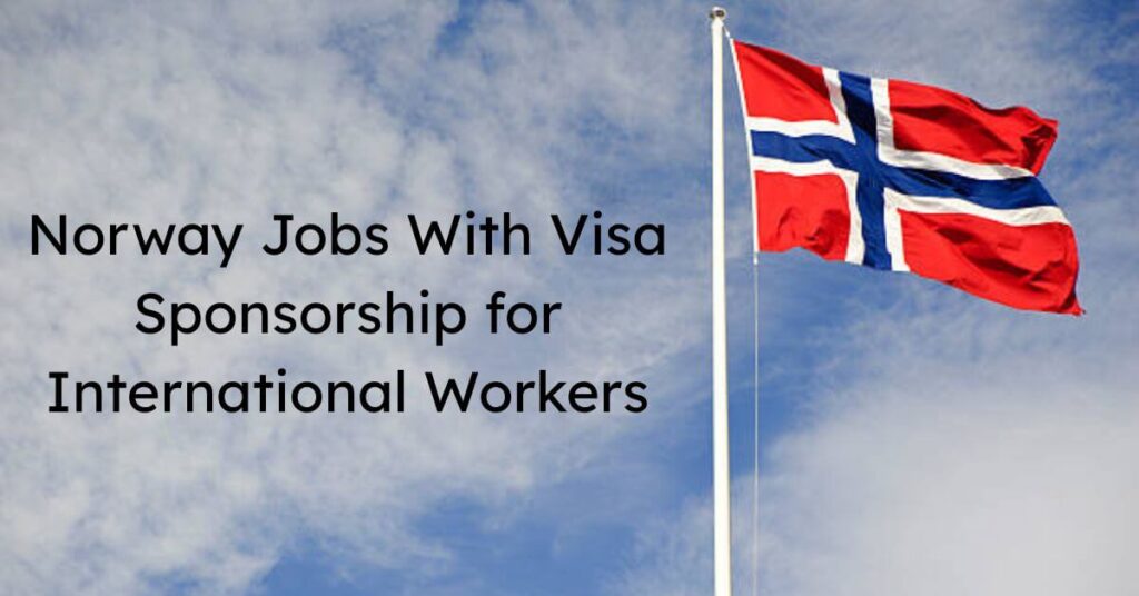 Norway Jobs With Visa Sponsorship for International Workers