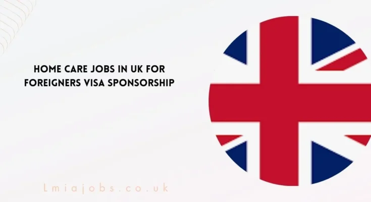 Home Care Jobs in UK For Foreigners