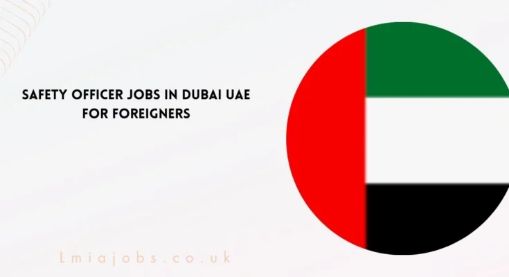 Safety Officer Jobs In Dubai UAE