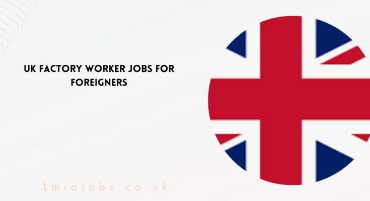 Factory Worker Jobs in Uk for Foreigners