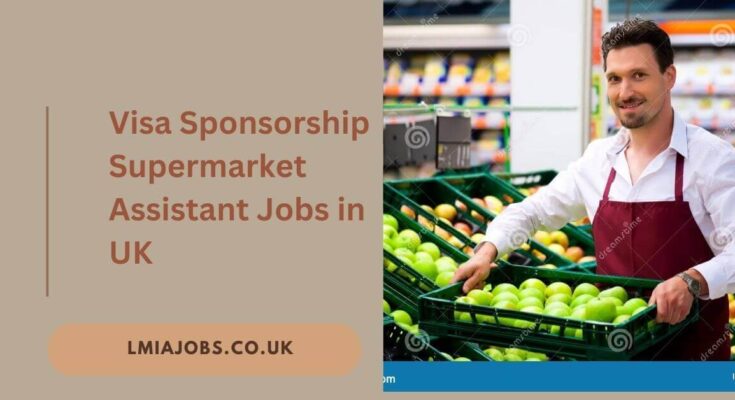 Visa Sponsorship Supermarket Assistant Jobs in UK