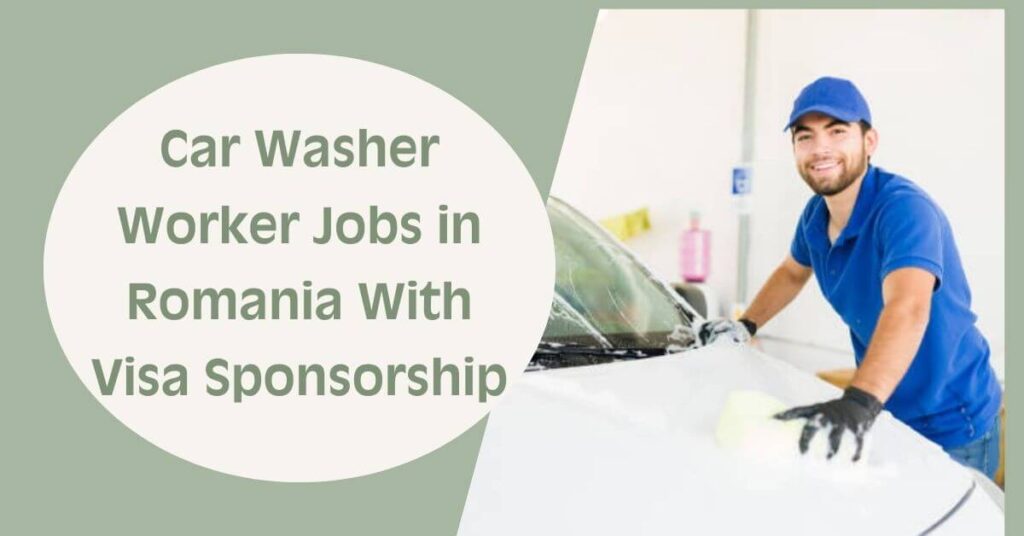 Car Washer Worker Jobs in Romania With Visa Sponsorship