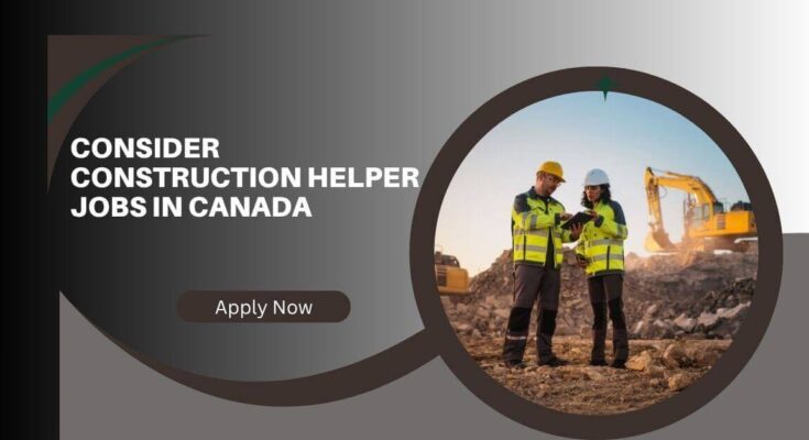 Consider Construction Helper Jobs in Canada