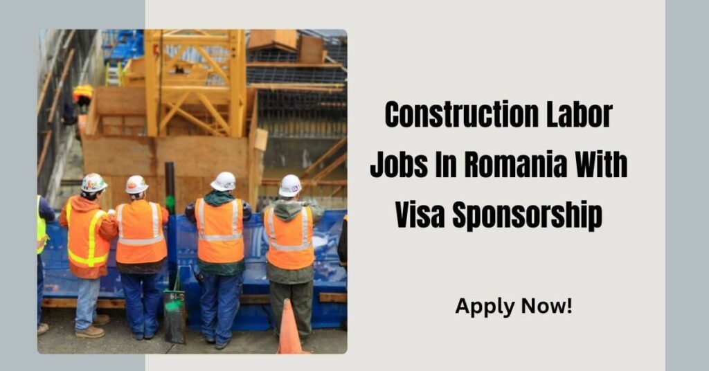 Construction Labor Jobs In Romania With Visa Sponsorship