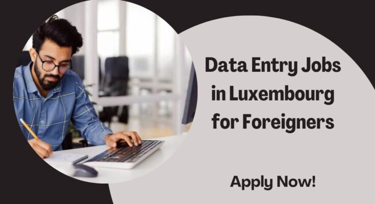 Data Entry Jobs in Luxembourg for Foreigners