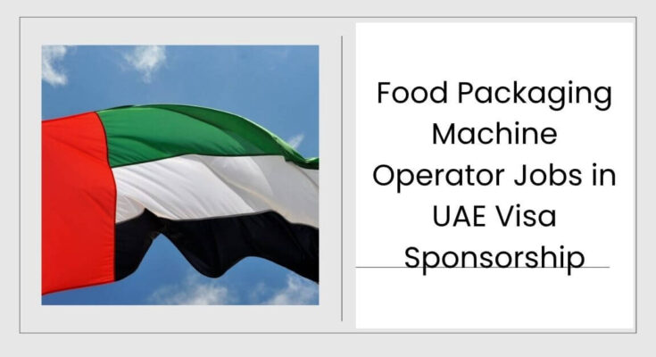 Food Packaging Machine Operator Jobs in UAE Visa Sponsorship