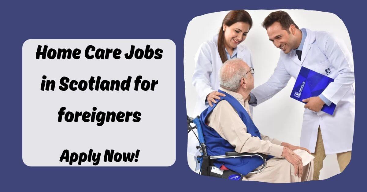 Home Care Jobs in Scotland for foreigners
