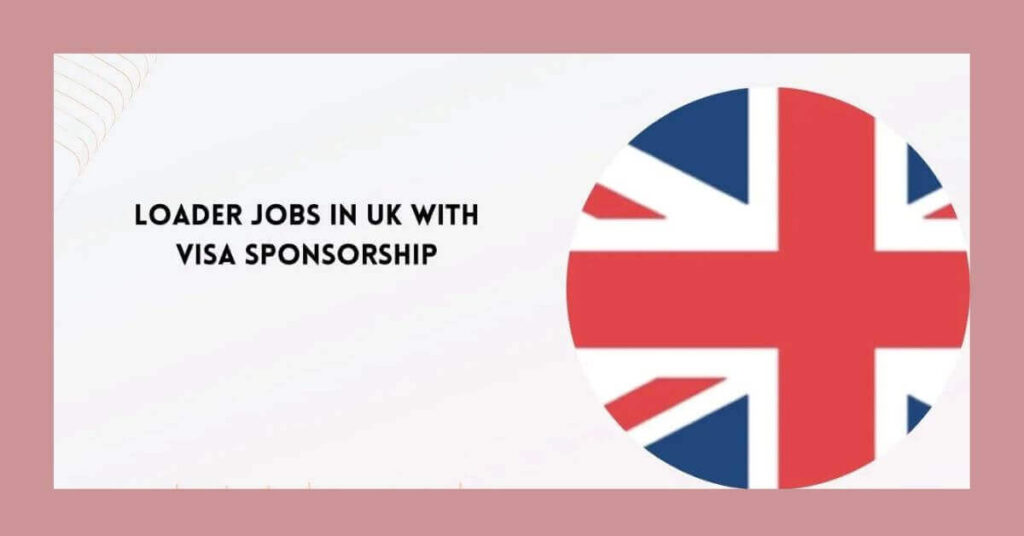 Loader Jobs in UK with Visa Sponsorship