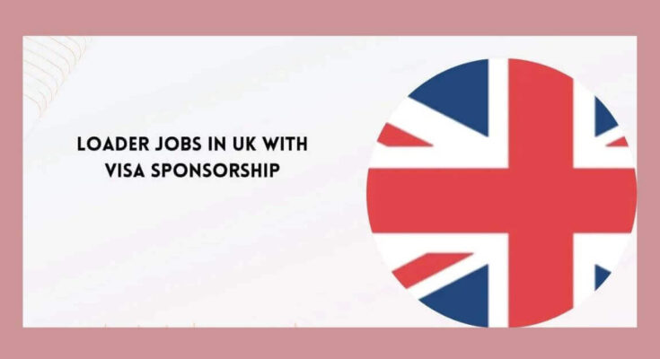 Loader Jobs in UK with Visa Sponsorship
