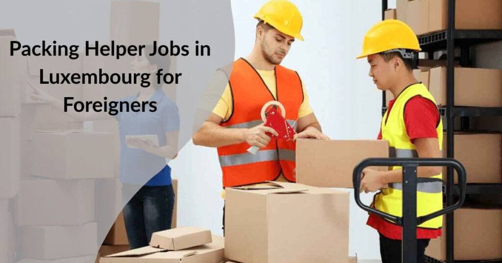 Packing Helper Jobs in Luxembourg for Foreigners
