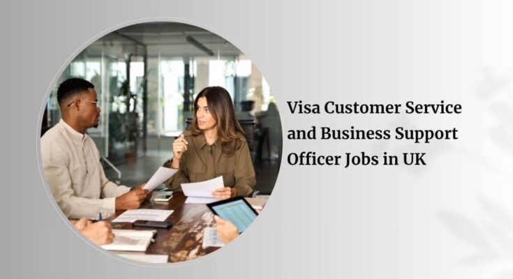 Visa Customer Service and Business Support Officer Jobs in UK