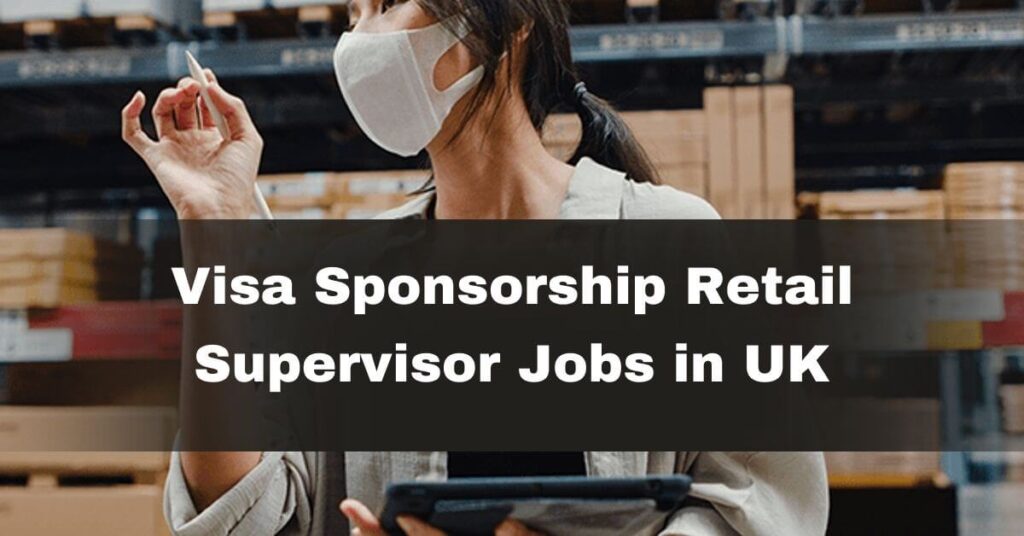Visa Sponsorship Retail Supervisor Jobs in UK