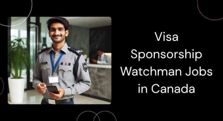 Visa Sponsorship Watchman Jobs in Canada