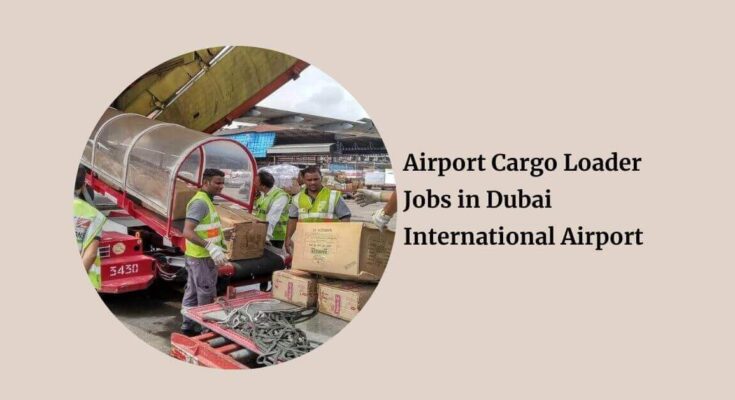Airport Cargo Loader Jobs in Dubai International Airport