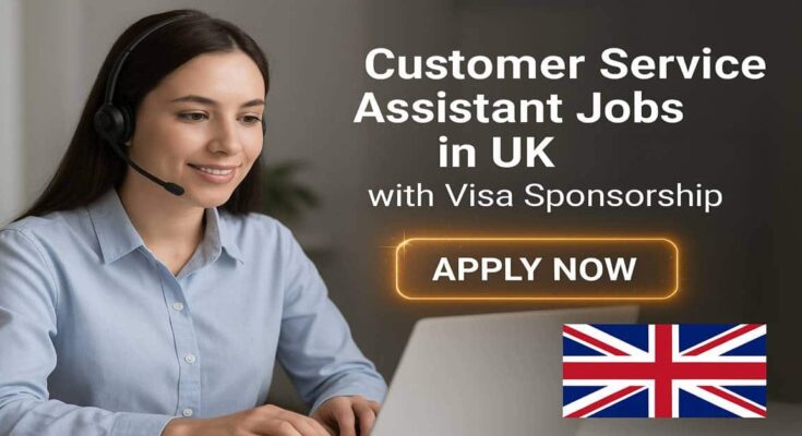 Customer Service Assistant Jobs in UK with Visa Sponsorship