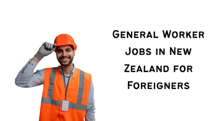 General Worker Jobs in New Zealand for Foreigners