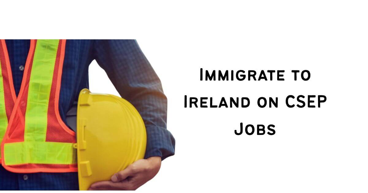 Immigrate to Ireland on CSEP Jobs