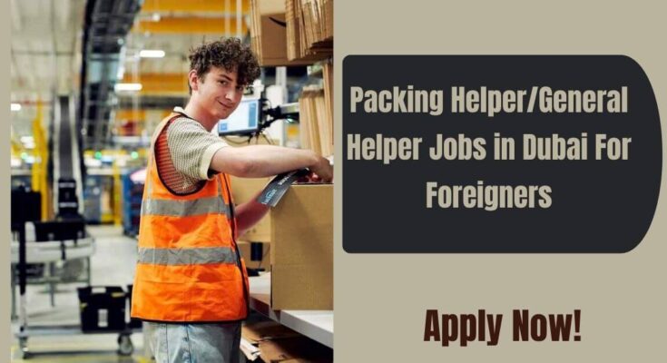 Packing Helper/General Helper Jobs in Dubai For Foreigners