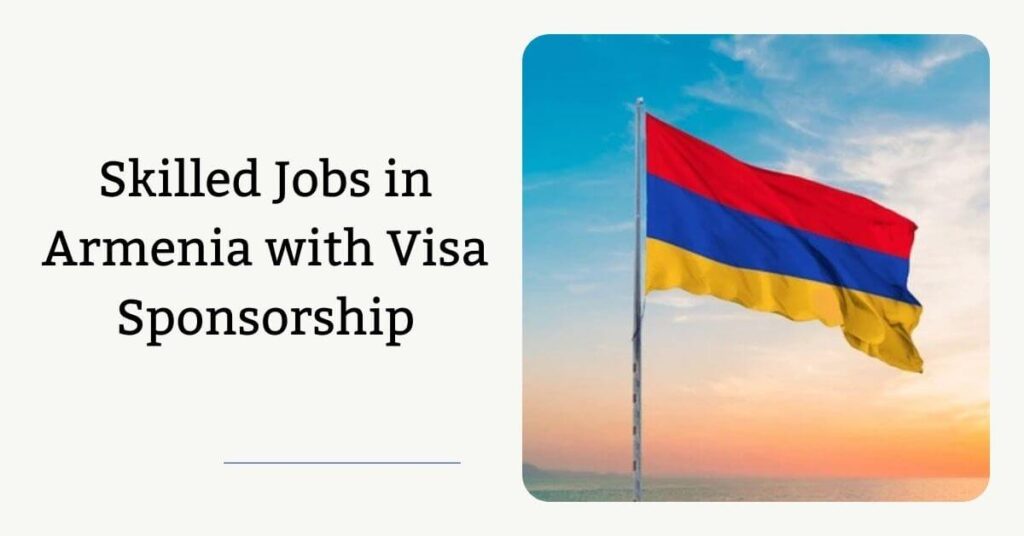 Skilled Jobs in Armenia with Visa Sponsorship