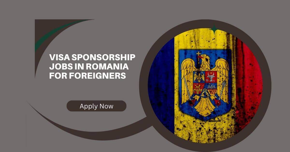 Visa Sponsorship Jobs in Romania For Foreigners