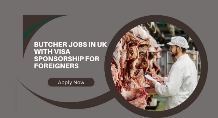 Butcher Jobs in UK with Visa Sponsorship For Foreigners