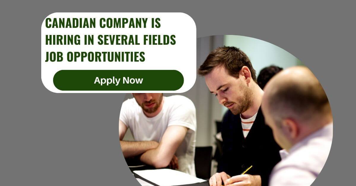 Canadian Company is Hiring in Several Fields Job Opportunities