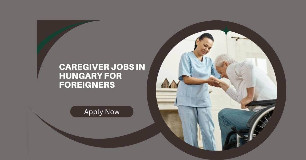 Caregiver Jobs in Hungary for Foreigners