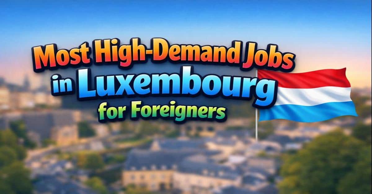 Most High-Demand Jobs in Luxembourg for Foreigners