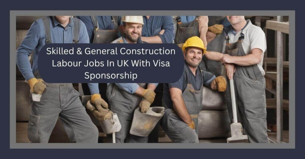 Skilled & General Construction Labour Jobs In UK With Visa Sponsorship