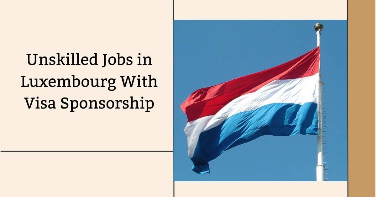 Unskilled Jobs in Luxembourg With Visa Sponsorship