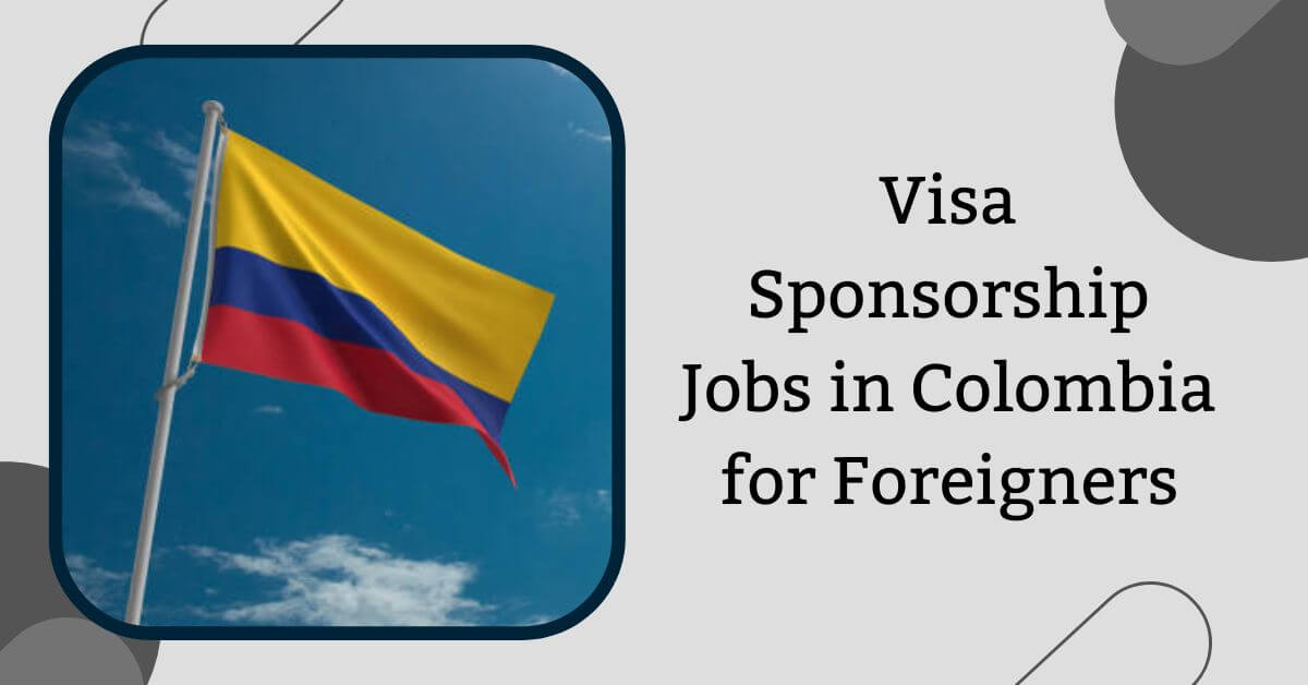 Visa Sponsorship Jobs in Colombia for Foreigners