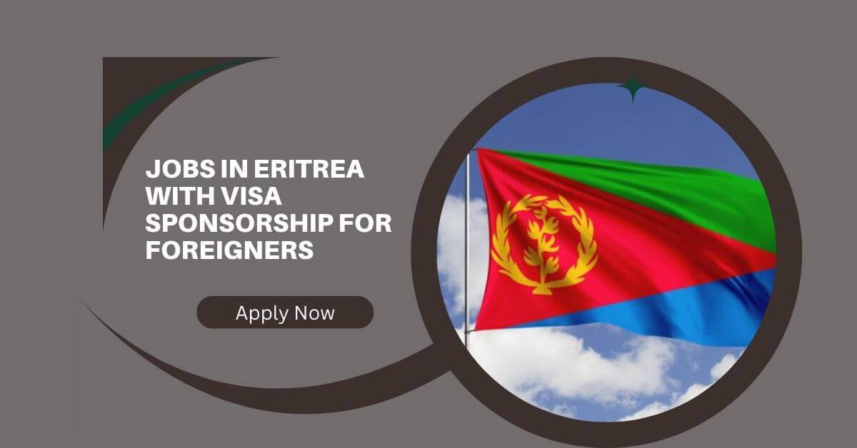 Jobs in Eritrea With Visa Sponsorship for Foreigners