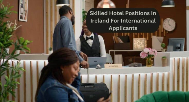 Skilled Hotel Positions In Ireland For International Applicants