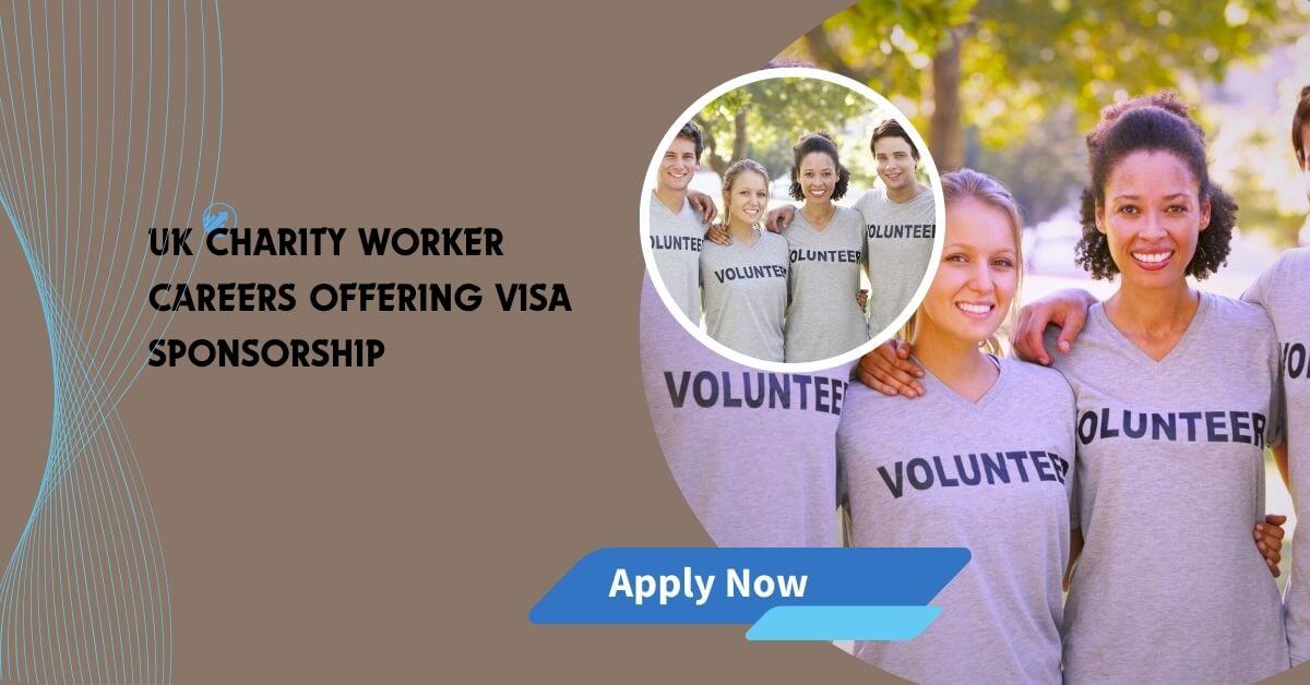 UK Charity Worker Careers Offering Visa Sponsorship