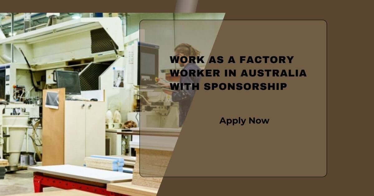 Work As A Factory Worker In Australia with Sponsorship