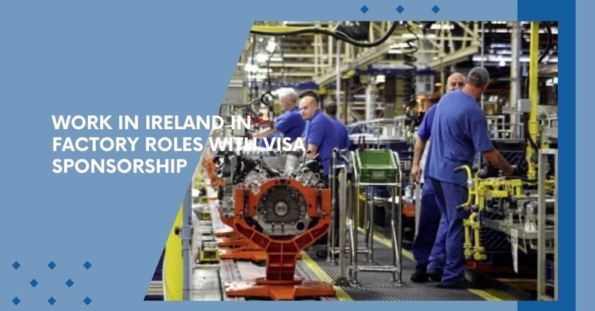 Work In Ireland In Factory Roles with Visa Sponsorship
