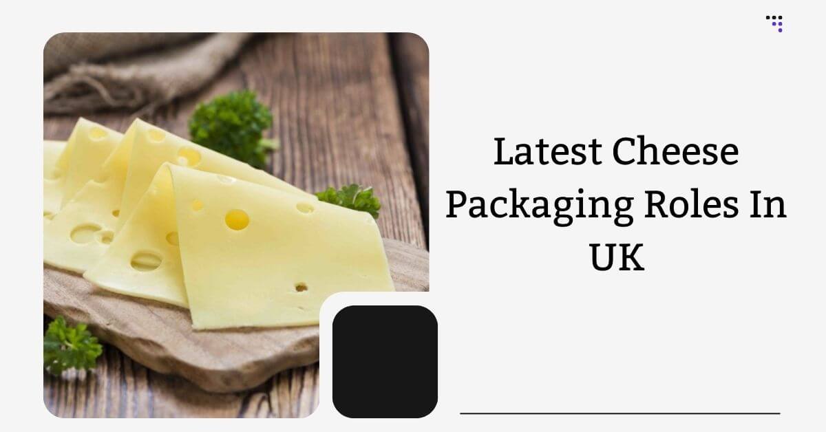 Latest Cheese Packaging Roles In UK